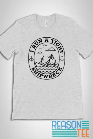 I Run A Tight Shipwreck T-shirt